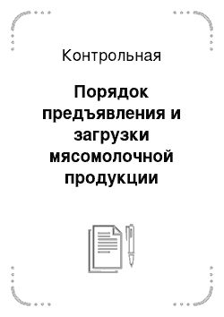 Контрольная работа по теме Порядок предъявления и загрузки мясомолочной продукции