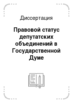 Диссертация: Правовой статус депутатских объединений в Государственной Думе Федерального Собрания Российской Федерации