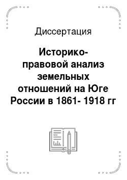 Диссертация: Историко-правовой анализ земельных отношений на Юге России в 1861-1918 гг