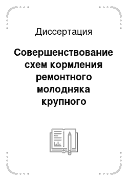 Диссертация: Совершенствование схем кормления ремонтного молодняка крупного рогатого скота черно-пестрой породы