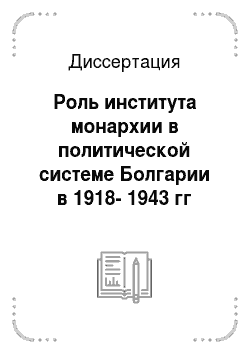Диссертация: Роль института монархии в политической системе Болгарии в 1918-1943 гг