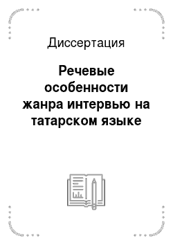Диссертация: Речевые особенности жанра интервью на татарском языке