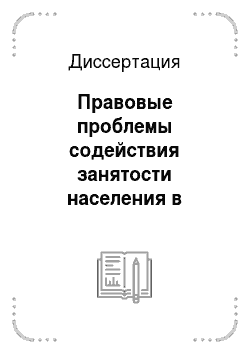Диссертация: Правовые проблемы содействия занятости населения в Российской Федерации на современном этапе