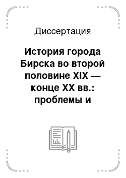 Диссертация: История города Бирска во второй половине XIX — конце XX вв.: проблемы и тенденции развития малого города в условиях российской модернизации