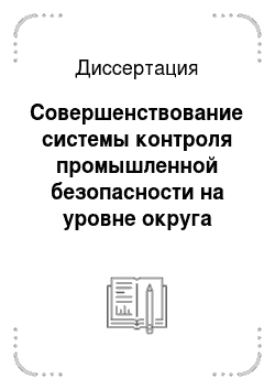 Диссертация: Совершенствование системы контроля промышленной безопасности на уровне округа Госгортехнадзора России