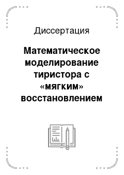 Диссертация: Математическое моделирование тиристора с «мягким» восстановлением и создание специализированной программы для контролируемого регулирования основных параметров тиристоров при электронном облучении