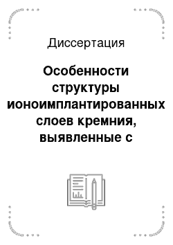 Диссертация: Особенности структуры ионоимплантированных слоев кремния, выявленные с помощью рентгеновской дифрактометрии высокого разрешения