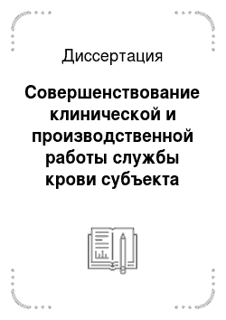 Диссертация: Совершенствование клинической и производственной работы службы крови субъекта Российской Федерации