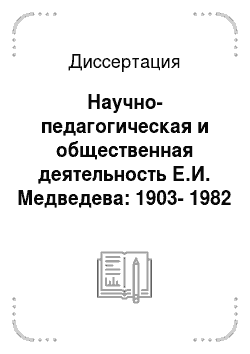 Диссертация: Научно-педагогическая и общественная деятельность Е.И. Медведева: 1903-1982 гг