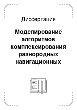 Диссертация: Моделирование алгоритмов комплексирования разнородных навигационных наблюдений