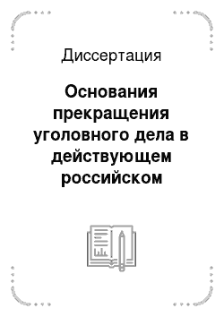 Диссертация: Основания прекращения уголовного дела в действующем российском законодательстве — анализ, перспективы развития