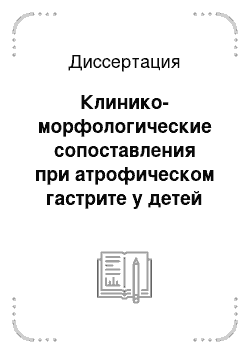 Диссертация: Клинико-морфологические сопоставления при атрофическом гастрите у детей и взрослых