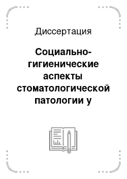 Диссертация: Социально-гигиенические аспекты стоматологической патологии у подростков, допризывников и призывников в современных условиях