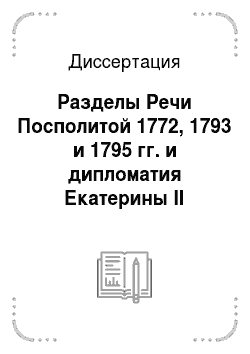 Диссертация: Разделы Речи Посполитой 1772, 1793 и 1795 гг. и дипломатия Екатерины II