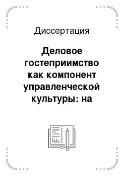 Диссертация: Деловое гостеприимство как компонент управленческой культуры: на примере промышленных предприятий