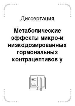 Диссертация: Метаболические эффекты микро-и низкодозированных гормональных контрацептивов у женщин с избыточной массой тела и умеренным ожирением