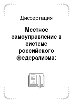 Диссертация: Местное самоуправление в системе российского федерализма: политико-правовые аспекты