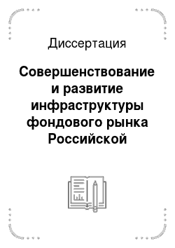 Диссертация: Совершенствование и развитие инфраструктуры фондового рынка Российской Федерации