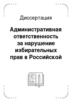 Диссертация: Административная ответственность за нарушение избирательных прав в Российской Федерации и Республики Армения