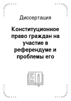 Диссертация: Конституционное право граждан на участие в референдуме и проблемы его реализации в Российской Федерации