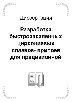 Диссертация: Разработка быстрозакаленных циркониевых сплавов-припоев для прецизионной пайки конструктивных элементов атомных реакторов