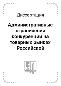 Диссертация: Административные ограничения конкуренции на товарных рынках Российской Федерации