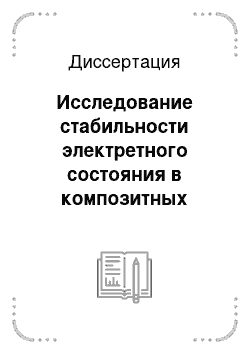 Диссертация: Исследование стабильности электретного состояния в композитных пленках на основе полиэтилена высокого давления с наноразмерными включениями двуокиси кремния