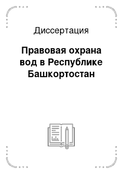 Диссертация: Правовая охрана вод в Республике Башкортостан