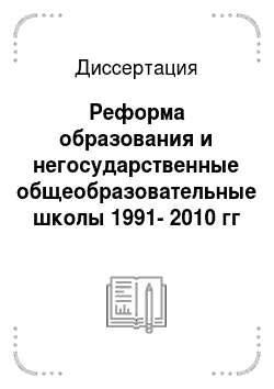 Диссертация: Реформа образования и негосударственные общеобразовательные школы 1991-2010 гг