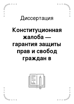 Диссертация: Конституционная жалоба — гарантия защиты прав и свобод граждан в практике конституционного правосудия Российской Федерации