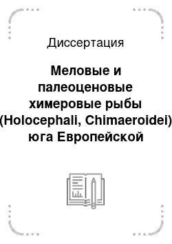 Диссертация: Меловые и палеоценовые химеровые рыбы (Holocephali, Chimaeroidei) юга Европейской России: Морфология, система, стратиграфическое распространение