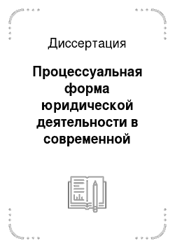 Диссертация: Процессуальная форма юридической деятельности в современной России: вопросы теории и практики