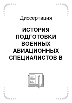 Диссертация: ИСТОРИЯ ПОДГОТОВКИ ВОЕННЫХ АВИАЦИОННЫХ СПЕЦИАЛИСТОВ В РОССИИ (1910-1991 гг.)