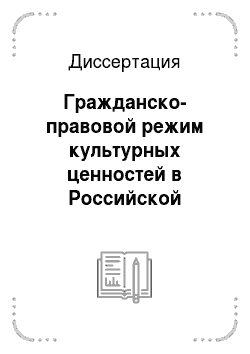 Диссертация: Гражданско-правовой режим культурных ценностей в Российской Федерации