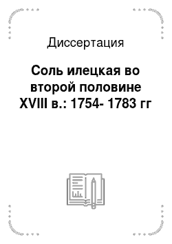 Диссертация: Соль илецкая во второй половине XVIII в.: 1754-1783 гг