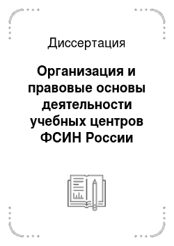 Диссертация: Организация и правовые основы деятельности учебных центров ФСИН России