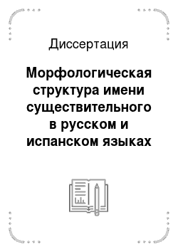 Диссертация: Морфологическая структура имени существительного в русском и испанском языках в сопоставительно-типологическом аспекте