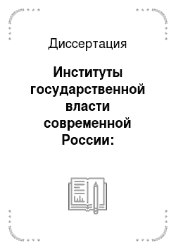 Диссертация: Институты государственной власти современной России: Теоретические основания и технологическое обеспечение