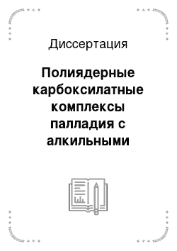 Диссертация: Полиядерные карбоксилатные комплексы палладия с алкильными заместителями и их реакции с монооксидом азота и алкенами