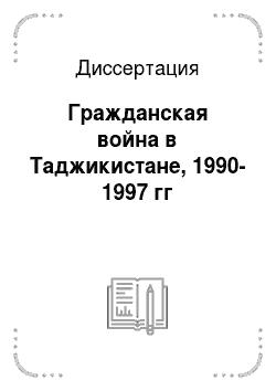Диссертация: Гражданская война в Таджикистане, 1990-1997 гг