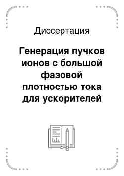 Диссертация: Генерация пучков ионов с большой фазовой плотностью тока для ускорителей заряженных частиц