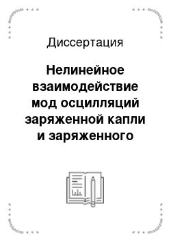 Диссертация: Нелинейное взаимодействие мод осцилляций заряженной капли и заряженного слоя жидкости на поверхности тающей градины