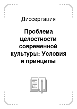 Диссертация: Проблема целостности современной культуры: Условия и принципы формирования динамичного единства