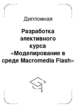 Дипломная: Разработка элективного курса «Моделирование в среде Macromedia Flash» для профильного обучения в старших классах