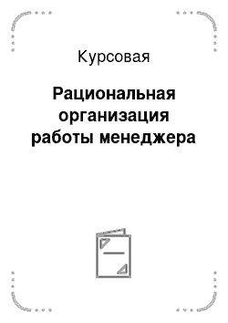 Курсовая: Рациональная организация работы менеджера