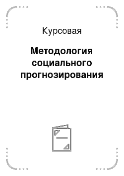 Курсовая: Методология социального прогнозирования