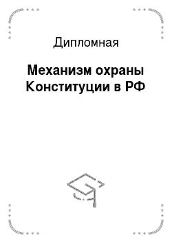 Дипломная: Механизм охраны Конституции в РФ