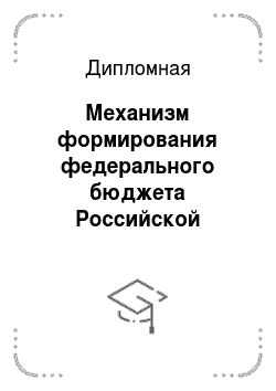 Дипломная: Механизм формирования федерального бюджета Российской Федерации