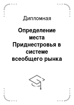 Дипломная: Определение места Приднестровья в системе всеобщего рынка Российской Империи