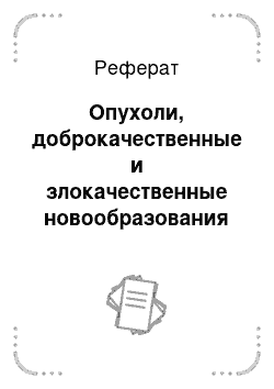 Реферат: Опухоли, доброкачественные и злокачественные новообразования